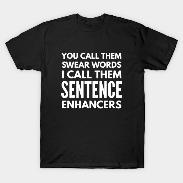 You Call Them Swear Words I Call Them Sentence Enhancers - Funny Sayings T-Shirt by Textee Store